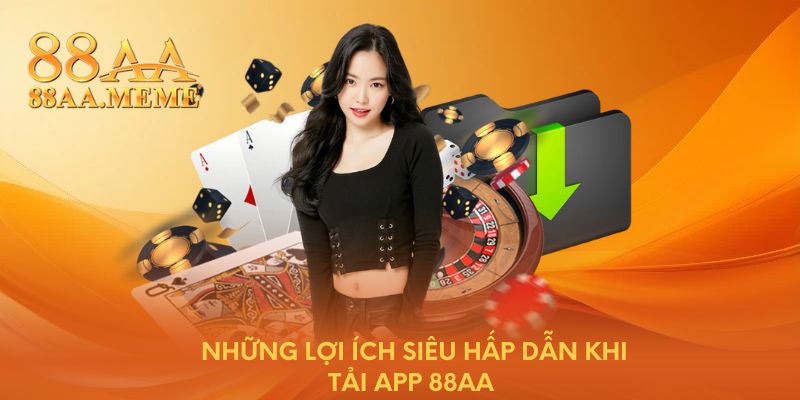 Khám phá lợi ích nổi bật khi tải app 88AA